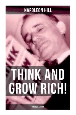 THINK AND GROW RICH! (Complete Edition) by Hill, Napoleon