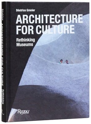 Architecture for Culture: Rethinking Museums by Grenier, BÃ©atrice
