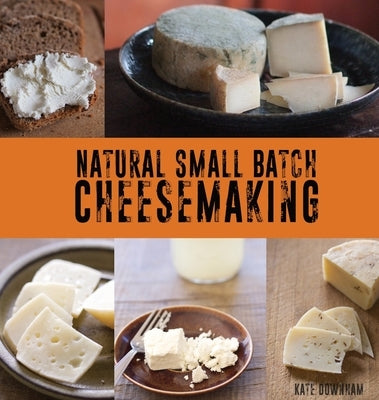 Natural Small Batch Cheesemaking by Downham, Kate