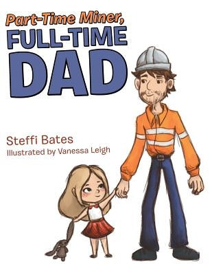 Part-Time Miner, Full-Time Dad by Bates, Steffi