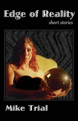 Edge of Reality: short stories by Trial, Mike