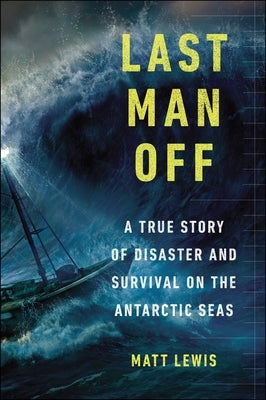 Last Man Off: A True Story of Disaster and Survival on the Antarctic Seas by Lewis, Matt