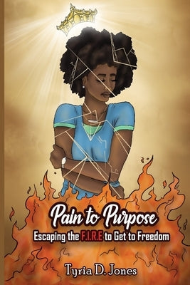 Pain to Purpose: Escaping the F.I.R.E. to Get to Freedom by Edwards, Angela R.