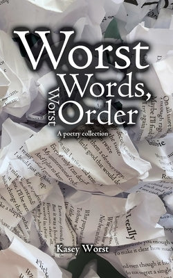 Worst Words, Worst Order: A poetry collection by Worst, Kasey