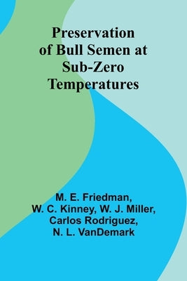 Preservation of Bull Semen at Sub-Zero Temperatures by E. Friedman, M.