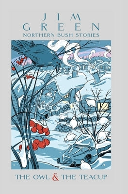 The Owl & the Teacup: Northern Bush Stories by Green, Jim