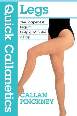 Quick Callanetics - Legs: The Shapeliest Legs in Only 20 Minutes a Day by Pinckney, Callan
