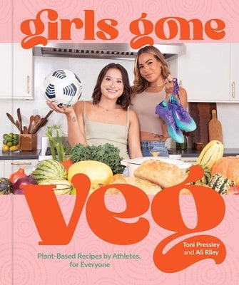 Girls Gone Veg: Plant-Based Recipes by Athletes, for Everyone by Pressley, Toni