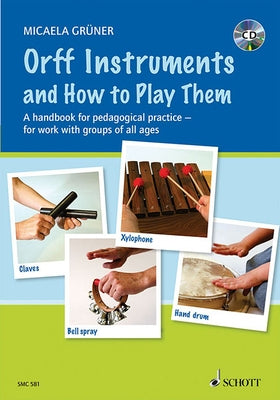 Orff Instruments and How to Play Them: A Handbook for Pedagogical Practice for Work with Groups of All Ages [With CD (Audio)] by Gruner, Micaela