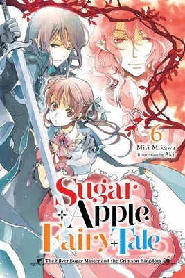 Sugar Apple Fairy Tale, Vol. 6 (Light Novel): The Silver Sugar Master and the Crimson Kingdom Volume 6 by Mikawa, Miri