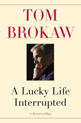 A Lucky Life Interrupted: A Memoir of Hope by Brokaw, Tom
