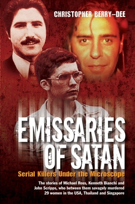 Emissaries of Satan: Serial Killers Under the Microscope by Berry-Dee, Christopher