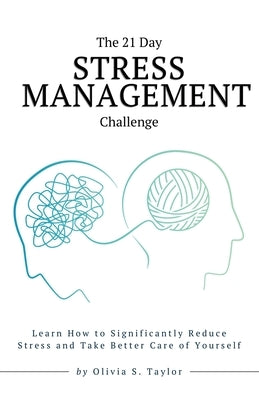 The 21 Day Stress Management Challenge: Learn How to Significantly Reduce Stress and Take Better Care of Yourself by Taylor, Olivia S.