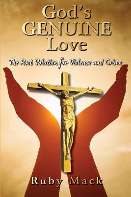 God's Genuine Love-The Root Solution for Violence and Crime by Mack, Ruby