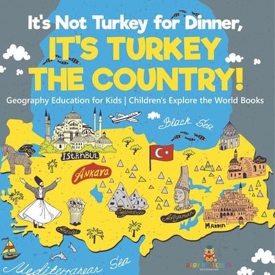 It's Not Turkey for Dinner, It's Turkey the Country! Geography Education for Kids Children's Explore the World Books by Baby Professor