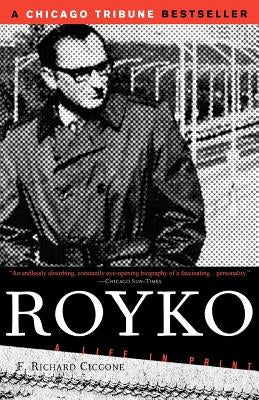 Royko: A Life in Print by Ciccone, F. Richard
