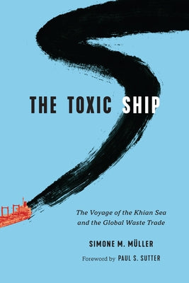 The Toxic Ship: The Voyage of the Khian Sea and the Global Waste Trade by M&#195;&#188;ller, Simone M.