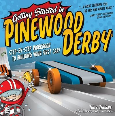Getting Started in Pinewood Derby: Step-By-Step Workbook to Building Your First Car! by Thorne, Troy
