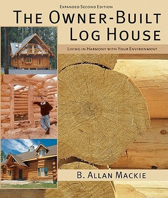 The Owner-Built Log House: Living in Harmony with Your Environment by MacKie, B. Allan