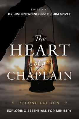 The Heart of a Chaplain: Exploring Essentials for Ministry by Browning, Jim