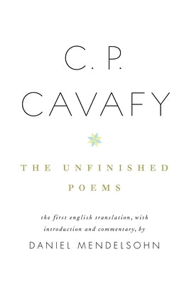 C. P. Cavafy: The Unfinished Poems by Cavafy, C. P.