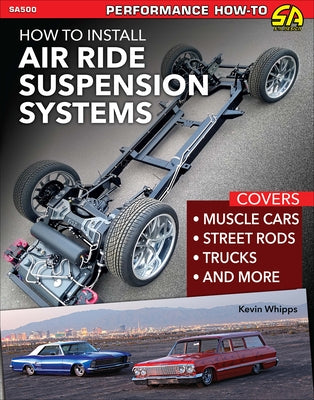 Install Air Ride Suspension Systems: Covers Muscle Cars, Street Rods, Trucks and More by Whipps, Kevin