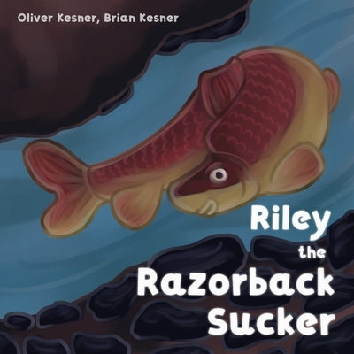 Riley the Razorback Sucker by Kesner, Oliver