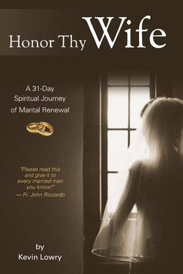 Honor Thy Wife: A 31-Day Spiritual Journey of Marital Renewal by Lowry, Kevin