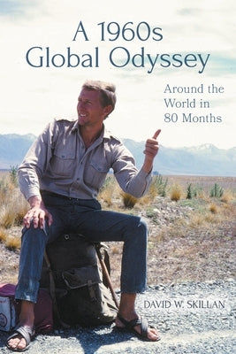 A 1960s Global Odyssey: Around the World in 80 Months by Skillan, David W.