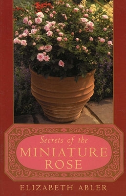 The Secrets of the Miniature Rose by Abler, Elizabeth