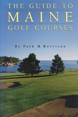 Guide to Maine Golf Courses by Morrison, Park M.