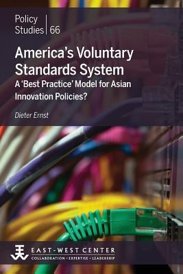 America's Voluntary Standards System: A 'Best Practice' Model for Asian Innovation Policies? by Ernst, Dieter