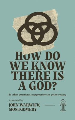 How Do We Know There Is a God?: And Other Questions Inappropriate in Polite Society by Montgomery, John Warwick