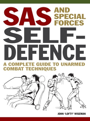 SAS and Special Forces Self-Defence: A Complete Guide to Unarmed Combat Techniques by Wiseman, John 'Lofty'