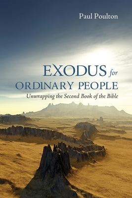 Exodus for Ordinary People: Unwrapping the Second Book of the Bible by Poulton, Paul