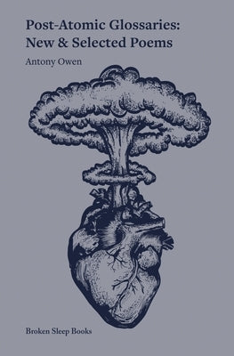 Post-Atomic Glossaries: New & Selected Poems by Owen, Antony