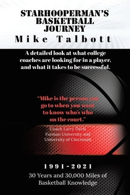 Starhooperman's Basketball Journey: A detailed look at what college coaches are looking for in a player and what it takes to be successful. by Talbott, Mike