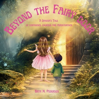 Beyond the Fairy Door- A Dancer's Tale of Confidence, Courage and Perseverance by Pederson, Bryn M.