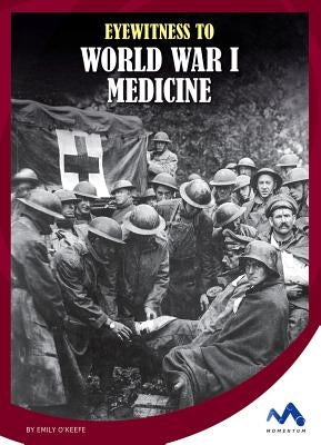 Eyewitness to World War I Medicine by O'Keefe, Emily