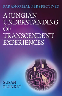 A Jungian Understanding of Transcendent Experiences by Plunket, Susan