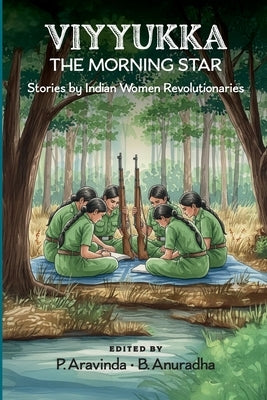 Viyyukka - The Morning Star: Voices of India's Women Revolutionaries by Potluri, Aravinda