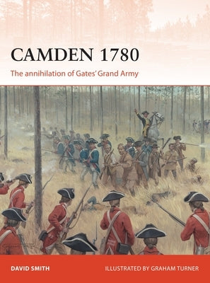 Camden 1780: The Annihilation of Gates' Grand Army by Smith, David