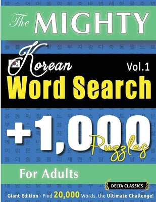 The Mighty Korean Word Search - 1,000 Puzzles for Adults - Delta Classics - Giant Edition - Find 20,000 Words, the Ultimate Challenge! by Delta Classics