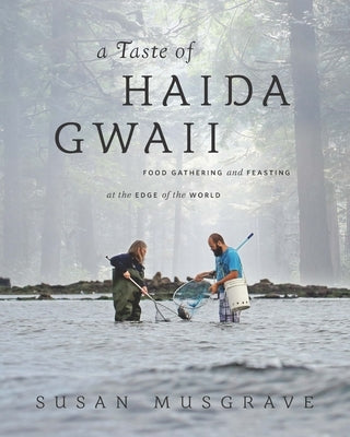 A Taste of Haida Gwaii: Food Gathering and Feasting at the Edge of the World by Musgrave, Susan
