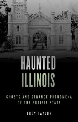 Haunted Illinois: Ghosts and Strange Phenomena of the Prairie State by Taylor, Troy