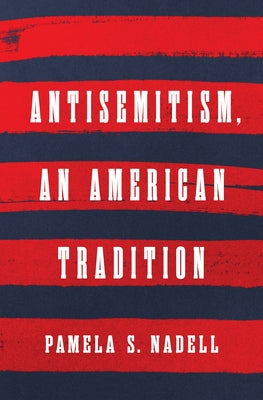 Antisemitism, an American Tradition by Nadell, Pamela S.