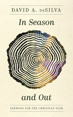 In Season and Out: Sermons for the Christian Year by deSilva, David A.