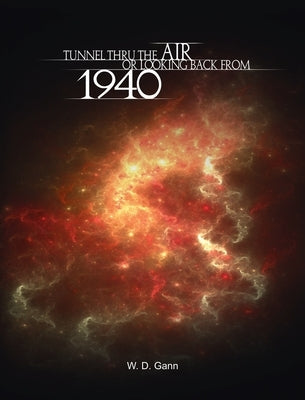 Tunnel Thru the Air or Looking Back from 1940 by Gann, W. D.