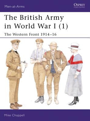 The British Army in World War I (1): The Western Front 1914-16 by Chappell, Mike