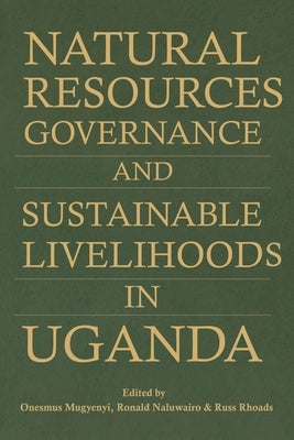Natural Resources Governance and Sustainable Livelihoods in Uganda by Mugyenyi, Onesmus